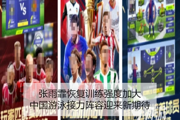 张雨霏恢复训练强度加大 中国游泳接力阵容迎来新期待