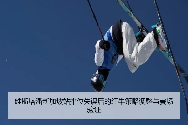 维斯塔潘新加坡站排位失误后的红牛策略调整与赛场验证